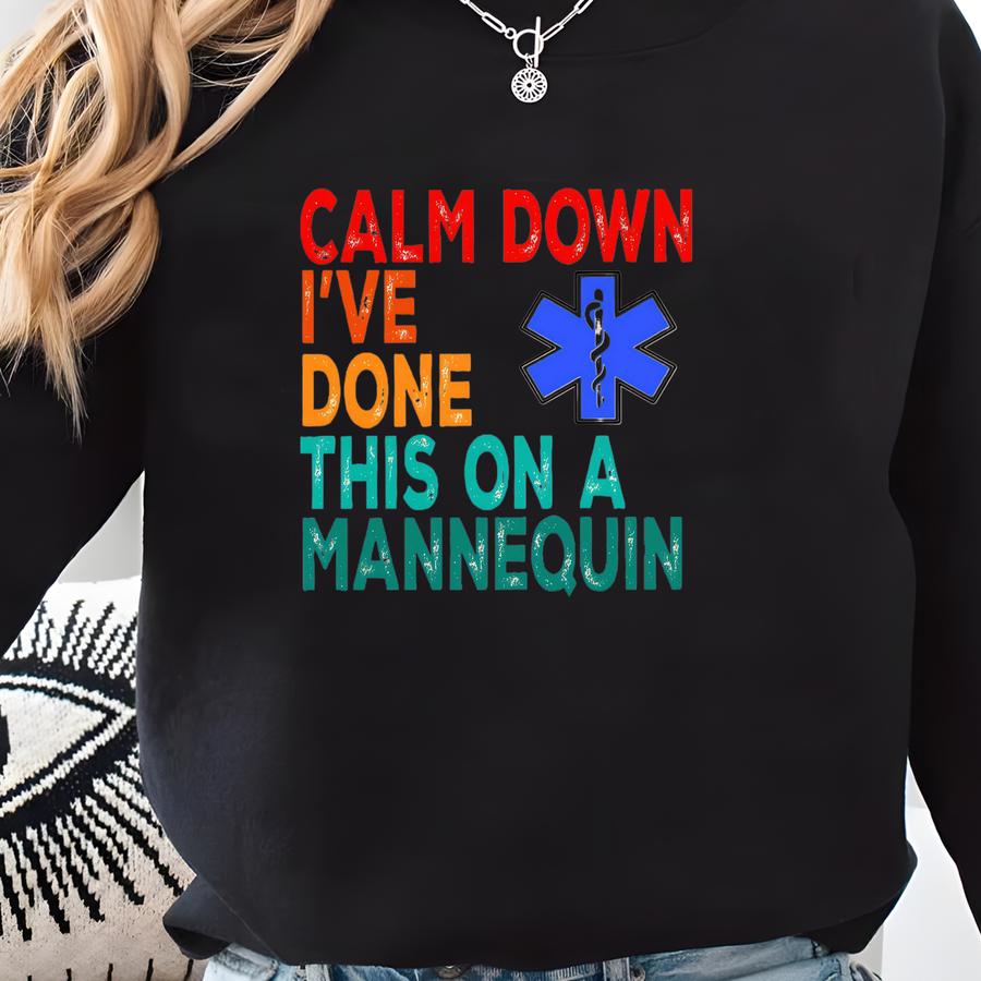 Calm Down I've Done This On A Mannequin Nurse Shirt, Sarcastic Nurse Shirt, Nursing School Shirt, Funny Saying Nurse Tee, Sassy Nurse Shirt Sweatshirt