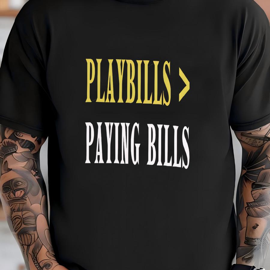 Playbills Over Paying Bills Shirt | Theater Kid Humor, Funny Broadway Bella Canvas Tee T-shirt