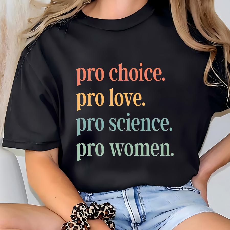 ® Pro Choice Pro Love Pro Science Pro Women Shirt Women’s Rights Shirt Feminism Shirt Empowerment Shirt Shirt For Women T-shirt