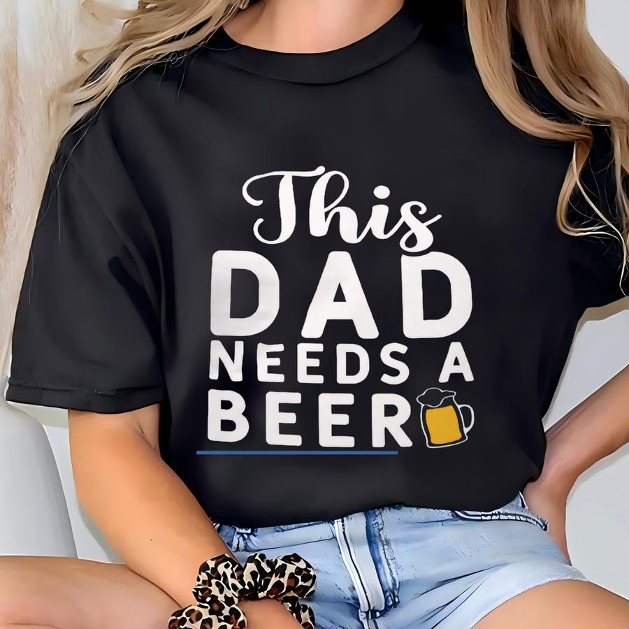 This Dad Needs A Beer Tshirt, Sarcastic Father's Day Gift, Dad Life Hoodie, Funny Men Shirts, Daddy Humorous Sweatshirt, New Dad Gift T-shirt