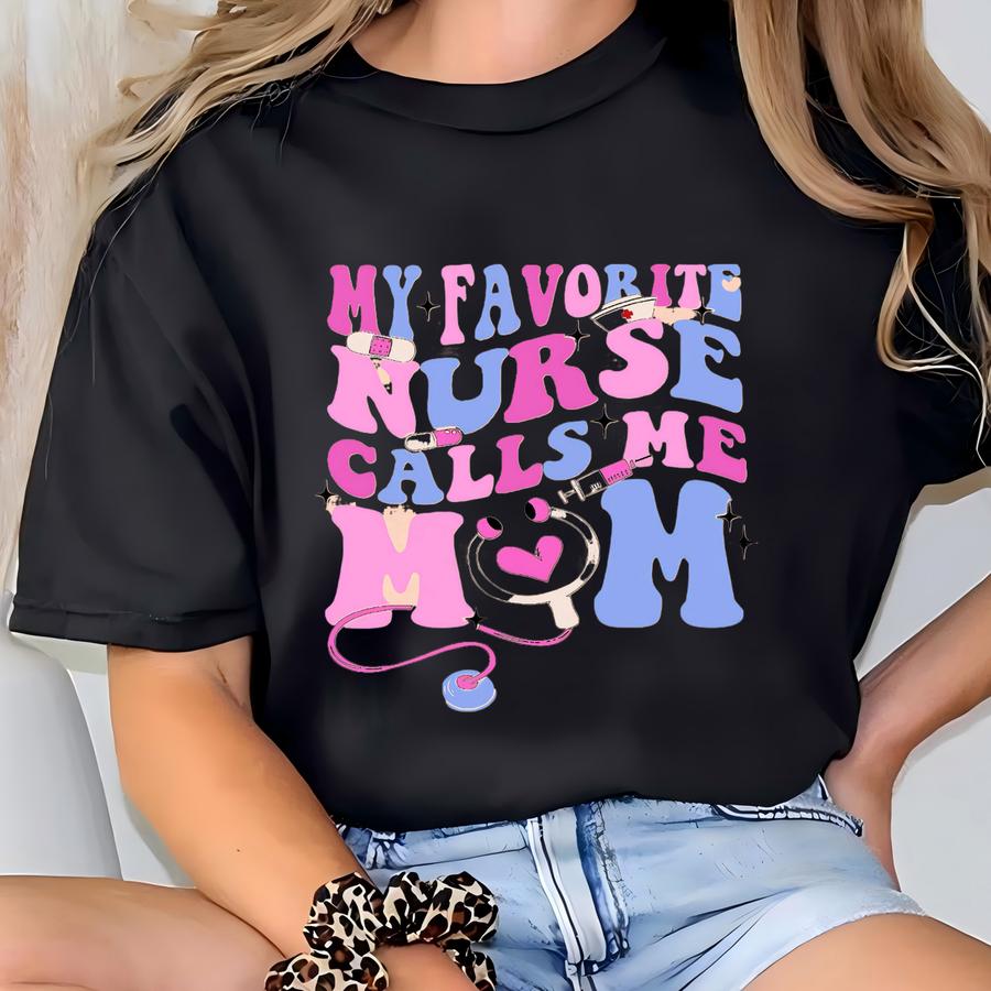 Nurse Mom Shirt, My Favorite Nurse Calls Me Mom Shirt, Mom Of A Nurse, Nursing Graduation Shirt, Nurses Week Gift, Nurse Appreciation Gift T-shirt