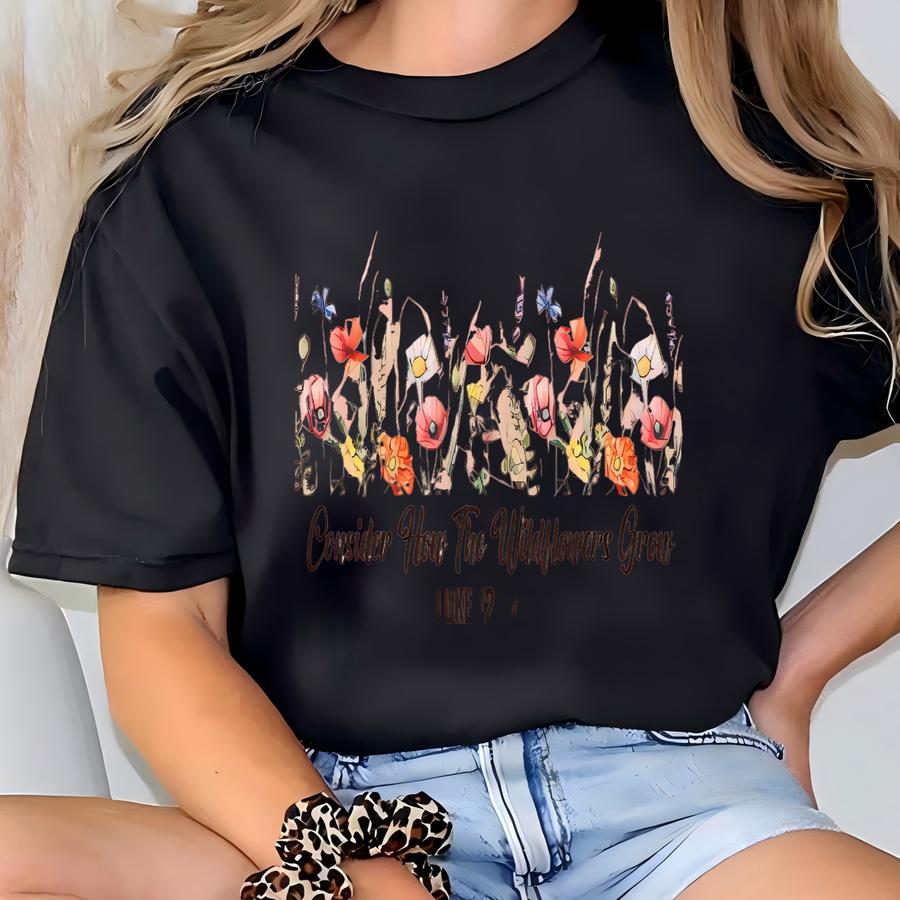 Consider How The Wildflowers Grow Shirt, Windflowers Bible Verse Shirt, Christian Mom Shirt, Religious Shirt, Faith-based Floral Shirt T-shirt