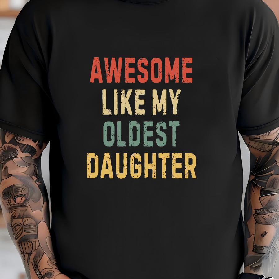Awesome Like My Oldest Daughter | Father's Day Shirt, Shirt For Parents, Funny Gift For Dads, Family Reunion, Birthday Gift From Daughter T-shirt
