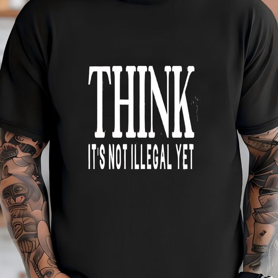 Think It's Not Illegal Yet Shirt, Fathers Day Shirt, Funny Saying Shirt, Humorous Shirt, Birthday Gift, Husband Shirt, Gift For Men, Women T-shirt
