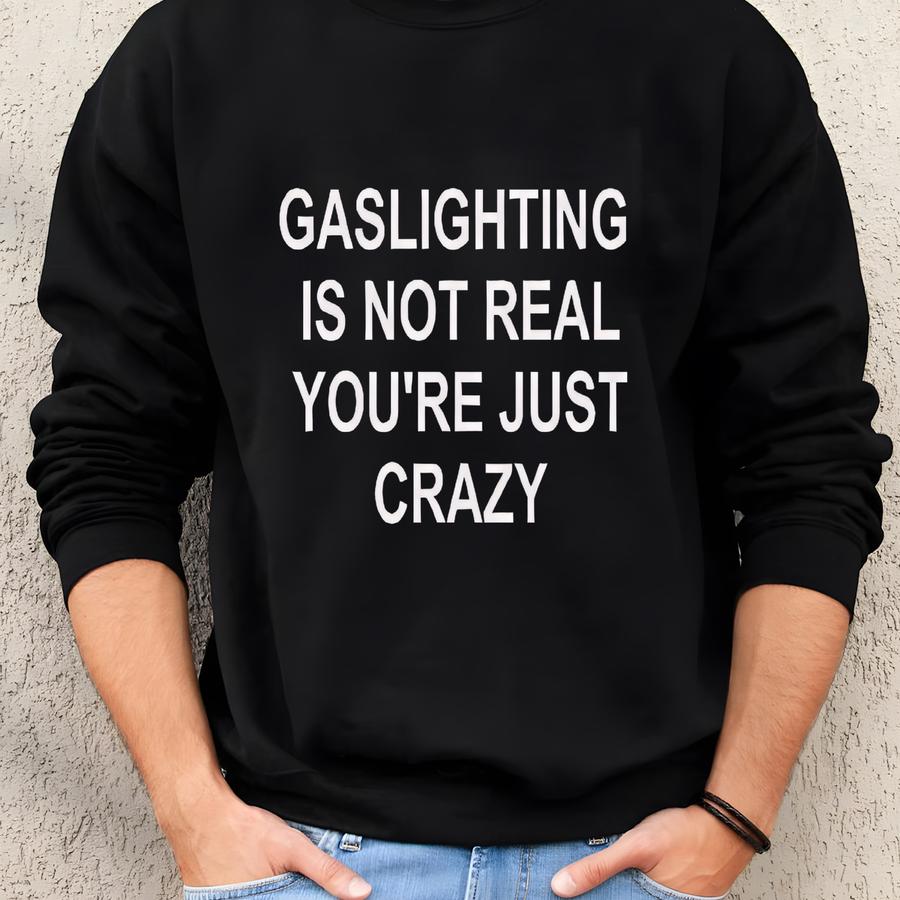Gaslighting Is Not Real You're Just Crazy Shirt, Funny Meme Sweatshirt, Ironic Humor Hoodie, Silly Dating Graphic, Retro Top, Gift For Him Sweatshirt