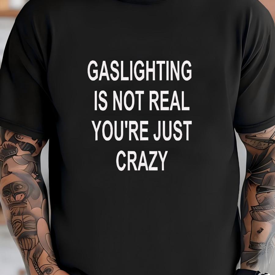 Gaslighting Is Not Real You're Just Crazy Shirt, Funny Meme Sweatshirt, Ironic Humor Hoodie, Silly Dating Graphic, Retro Top, Gift For Him T-shirt