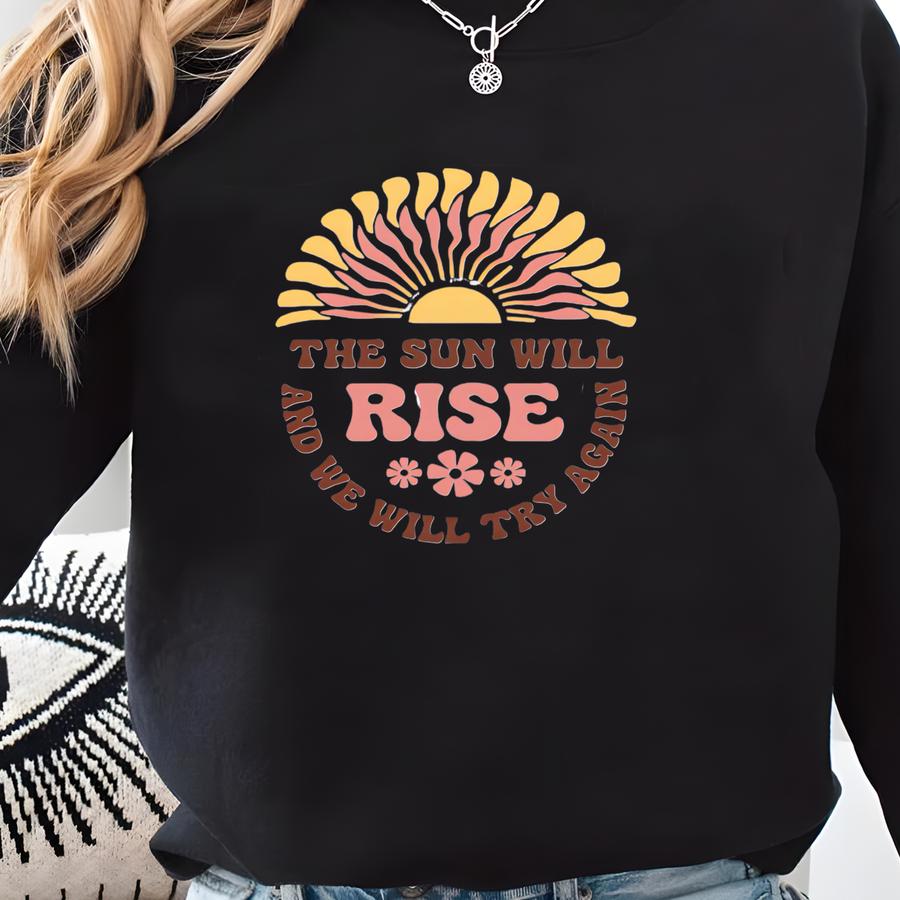 The Sun Will Rise We Will Try Again, Inspirational Shirt, Motivational Shirt, Positive Shirt, Cancer Awareness, Mental Health Shirt Sweatshirt