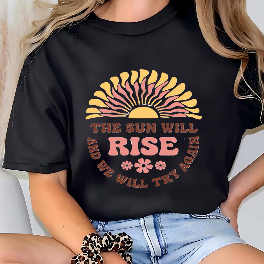 The Sun Will Rise We Will Try Again, Inspirational Shirt, Motivational Shirt, Positive Shirt, Cancer Awareness, Mental Health Shirt T-shirt
