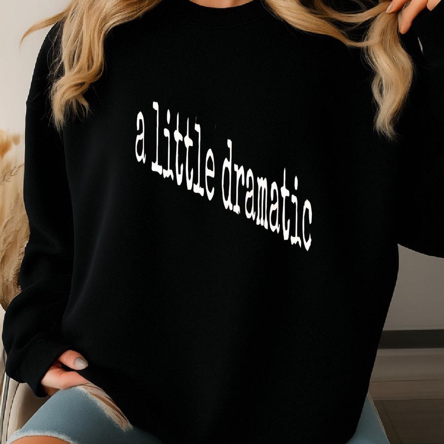 ® A Little Dramatic T-shirt, Funny Sassy Graphic Tee For Women Or Men, Overreactor Humor Shirt, Relatable Mood Gift Sweatshirt