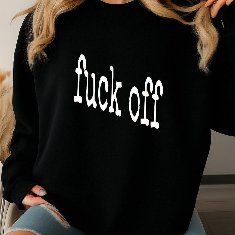 ® F*** Off T-shirt, Bold Sarcastic Graphic Tee For Women Or Men, Funny Attitude Quote Shirt, Moody Gift For Anti-social People Sweatshirt