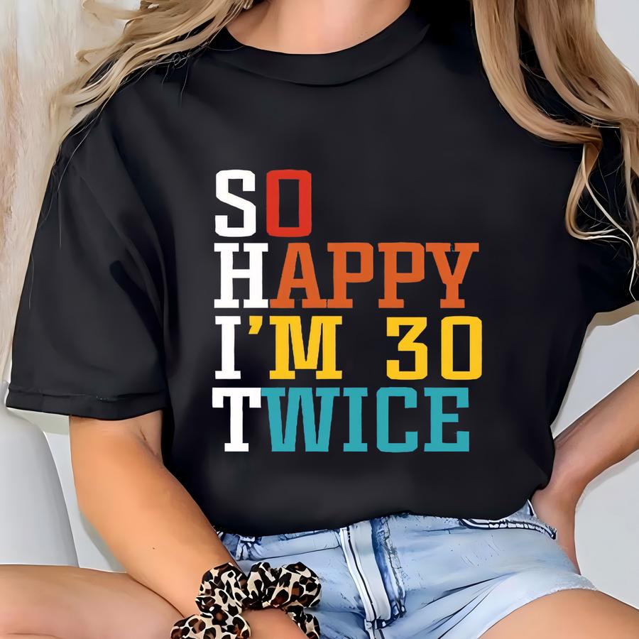 Funny 60th Birthday Shirt: So Happy I'm 30 Twice Tee T-shirt