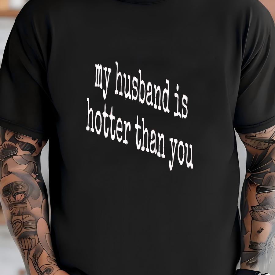 ® My Husband Is Hotter Than You Hoodie, Funny Wife Tee For Women, Flirty Marriage Graphic Shirt, Sassy Love Quote Gift T-shirt