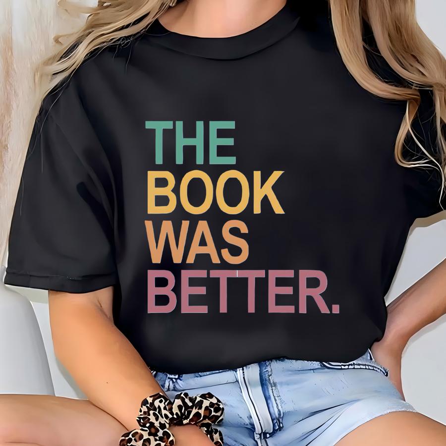 The Book Was Better Shirt, Funny Book Shirt, Bookish Gift, Reading Teacher Shirt, Book Lover Gift, Library Shirt, Reading Shirt, Bookworm T-shirt