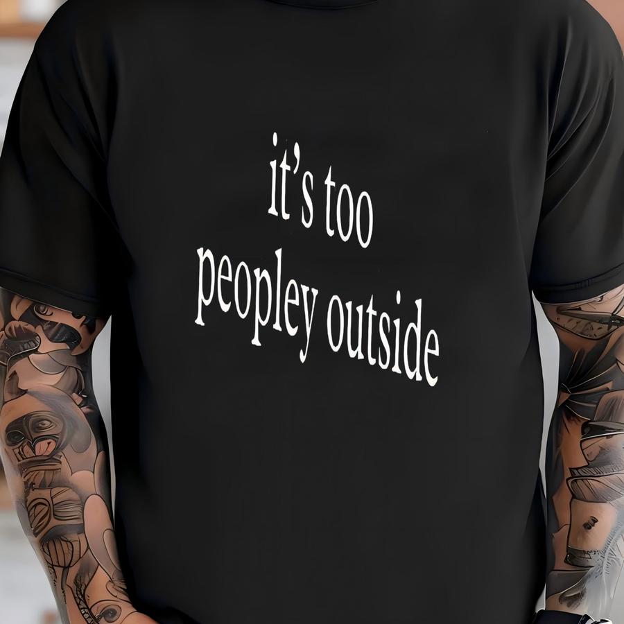 ® It's Too Peopley Outside Shirt, Introvert Gift, Funny Antisocial, Homebody Shirt, Social Anxiety, Introvert Life, Sarcastic T-shirt