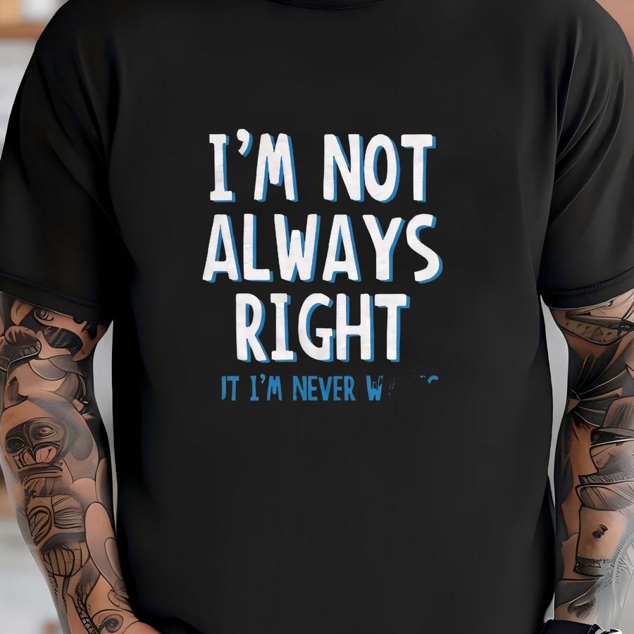 I'm Not Always Right But I'm Never Wrong Hoodie, Funny Hoodie, Snarky Sweatshirt, Funny Gift For Wife, Gift For Friend, Gift For Teenager T-shirt