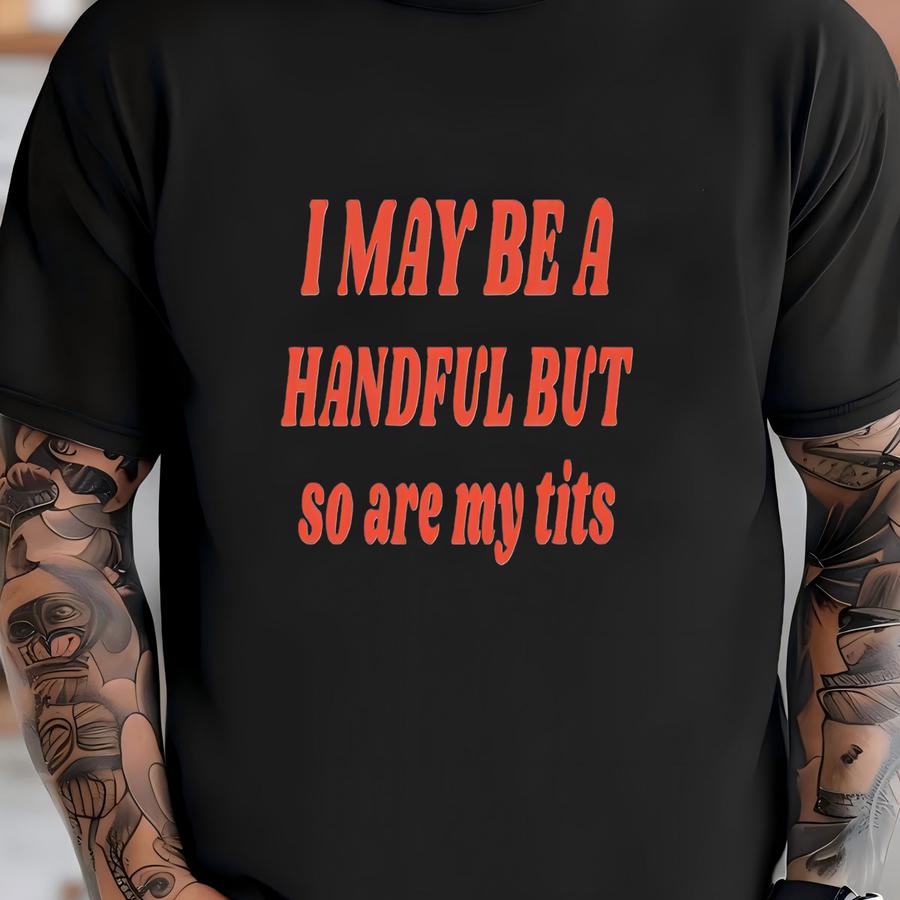 I May Be A Handful But So Are My Tits Baby Tee, Retro Y2k Funny Crop Top, Gen Z Quote Hoodie,pinterest Aesthetic T-shirt