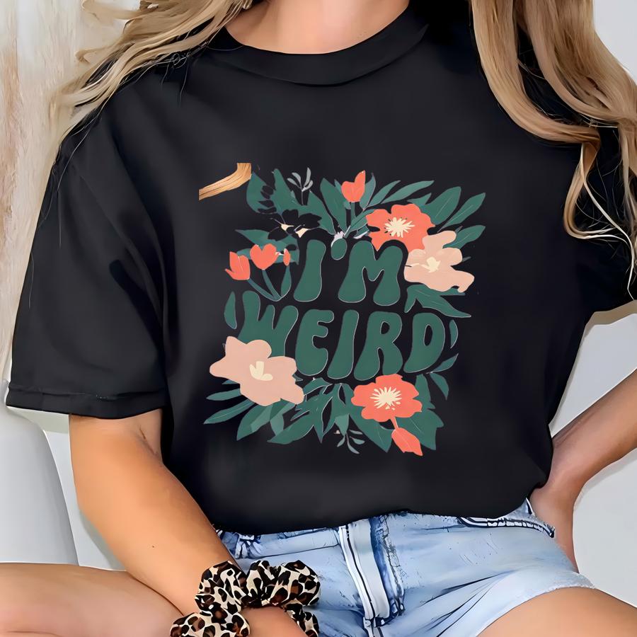 ® I'm Weird Shirt, Funny Shirt, Meme Shirt, Sarcastic Shirt, Funny Floral Hoodie, Retro Humor Tee, Quirky Aesthetic Shirt T-shirt