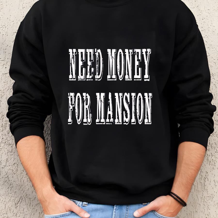 Funny 'need Money For Mansion' T-shirt: Dreamer Gift Sweatshirt