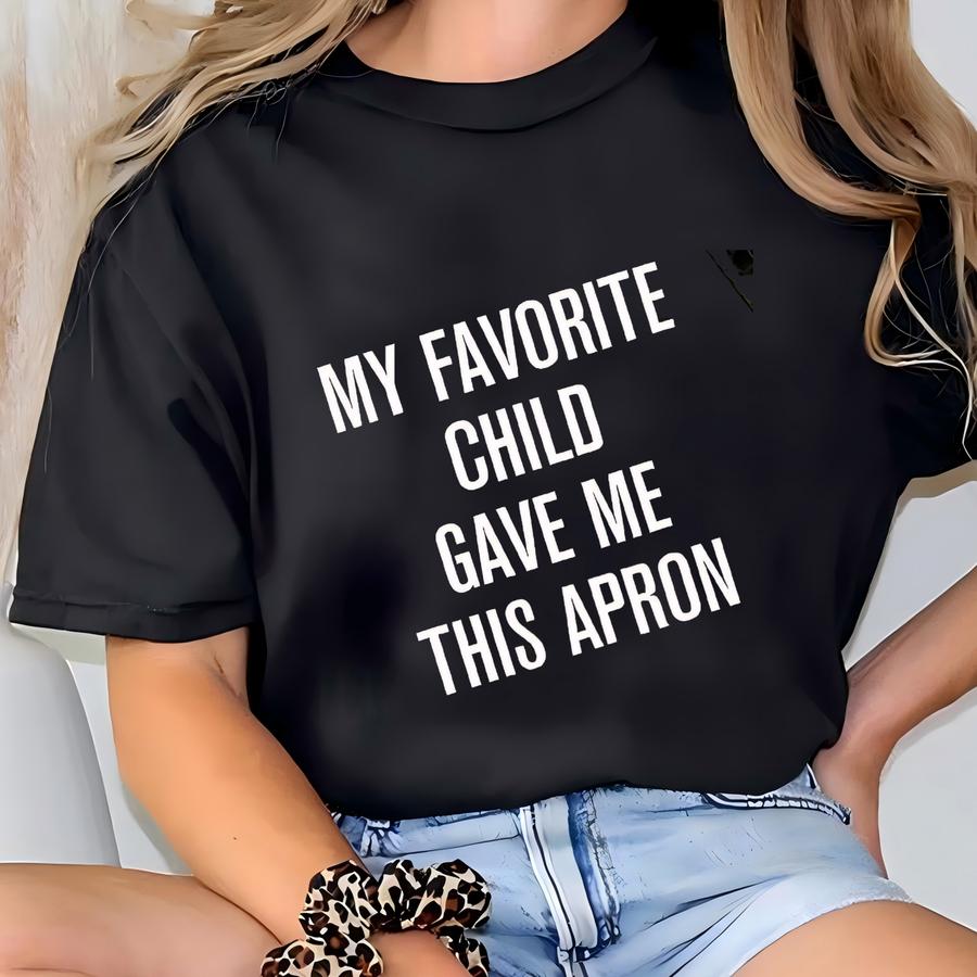 My Favorite Child Gave Me This Apron, Funny Dad Apron, Grilling Apron, Father's Day Gift T-shirt