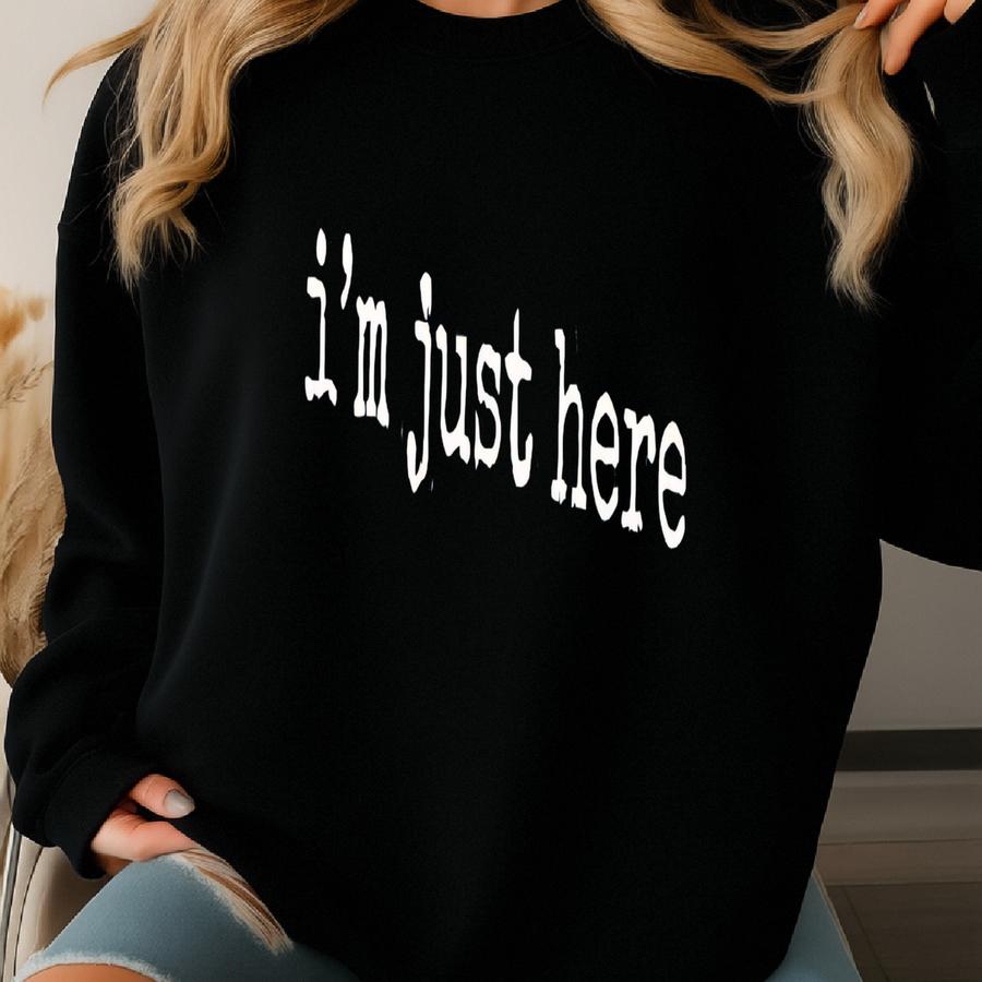 ® I'm Just Here T-shirt, Funny Low-effort Mood Tee For Women Or Men, Social Shirt, Introvert Humor Gift Sweatshirt