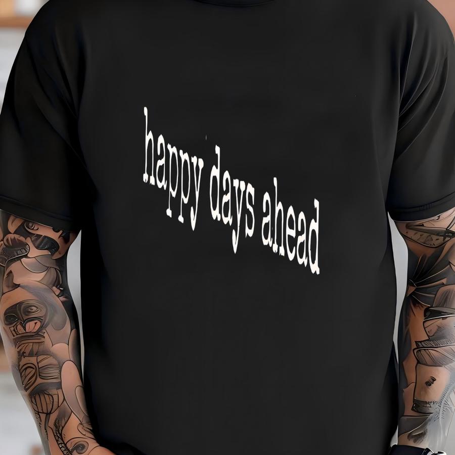 ® Happy Days Ahead Hoodie, Positive Mental Health Tee For Women Or Men, Uplifting Quote Shirt, Bright Future Gift T-shirt