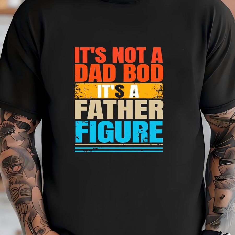 It's Not A Dad Bod It's A Father Figure Hoodie, Dad Bod Hoodie, Gift For Father Figure Tee Shirt, Dad Bod Shirt, Fathers Day Gifts -fd005 T-shirt