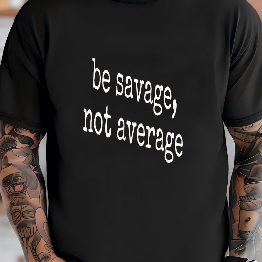® Be Savage Not Average Hoodie, Bold Motivational Tee For Women Or Men, Confident Graphic Shirt, Self-empowerment Gift T-shirt