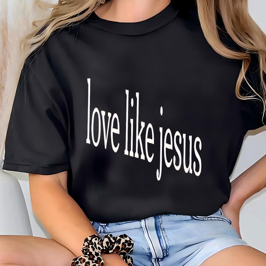 ® Love Like Jesus Shirt, Inspirational Shirt, Christian Shirt, Religious Mom Shirt, Christian Apparel Gift, Shirt For Women T-shirt