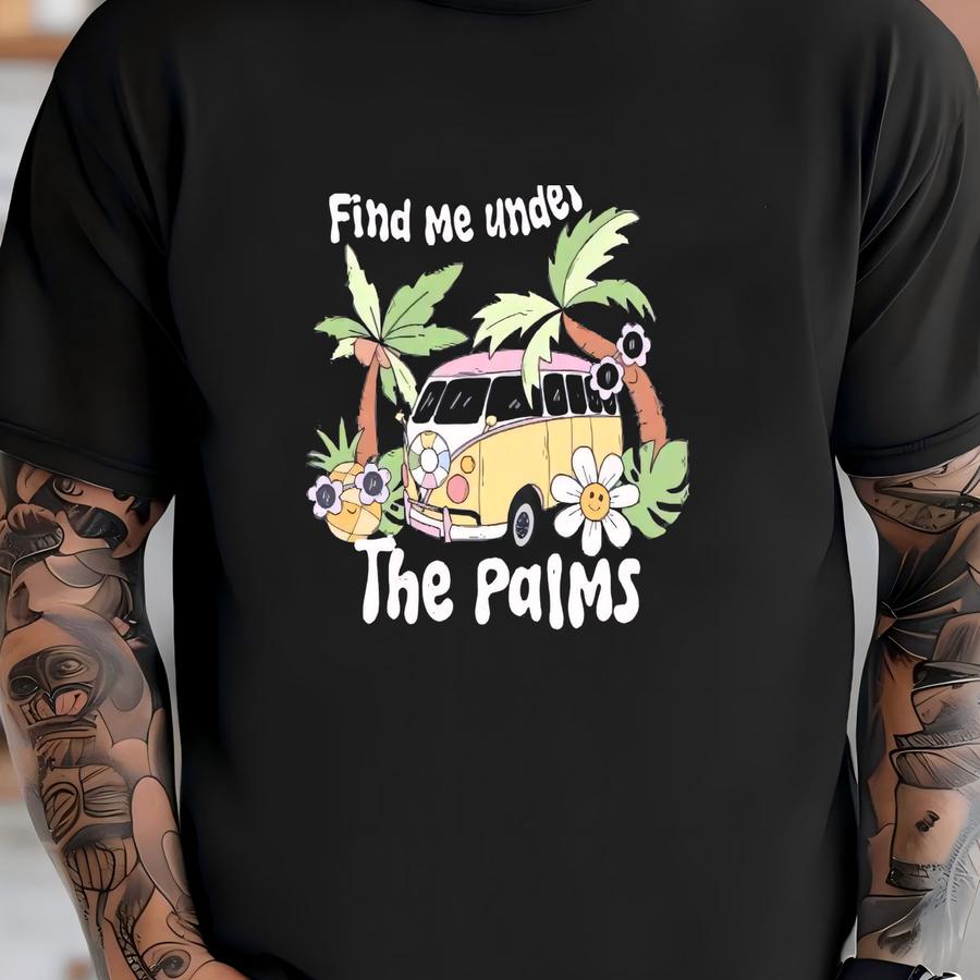 Find Me Under The Palms Shirt, Summer Shirt, Vacation Shirt, Girls Trip Shirt, Beach Shirt, Gift For Friend, Palms Shirt, Summer Vibes Tee T-shirt