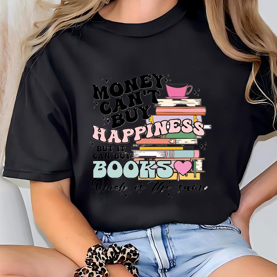 Money Can't Buy Happiness But It Can Buy Books Which Is The Same Shirt, Book Lover Gift, Librarian Tee, Book Lover Gift, Readers Shirt T-shirt