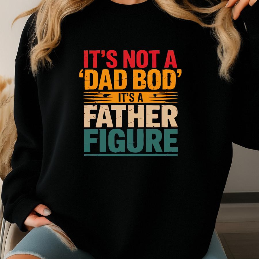 It's Not A Dad Bod It's A Father Figure T Shirt, Father's Day Gift, Father Figure Shirt, Dad Bod Shirt, It's Not Dad Bod, Father's Day Shirt Sweatshirt