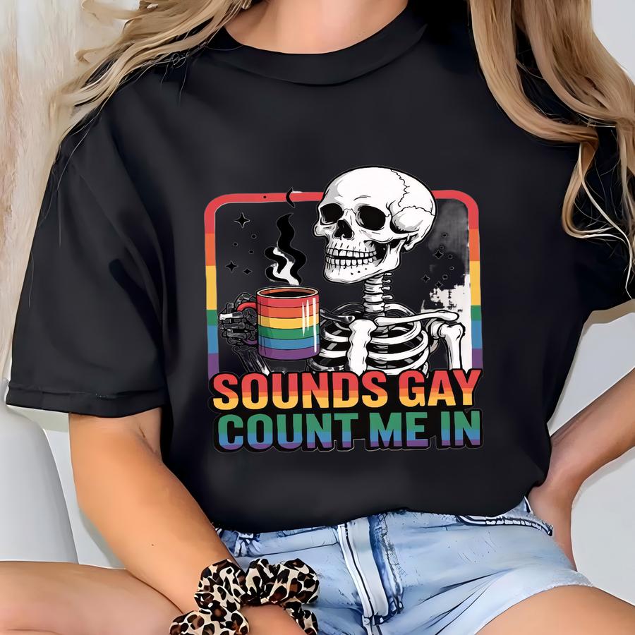 Sounds Gay Count Me In Funny Skeleton Lgbt Shirt, Gift For Lgbtq Community, Pride Month Shirt, Pride Skeleton Shirt, Lgbt Shirt, Pride Shirt T-shirt