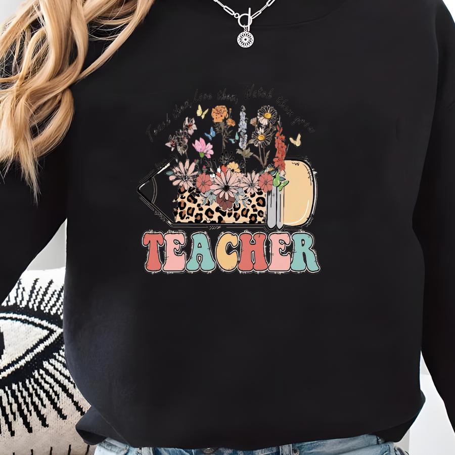 Floral Teacher Sweatshirt, Teach Them Love Them Watch Them Grow, Back To School, Teacher Appreciation Gift, Elementary Teacher Shirt Sweatshirt
