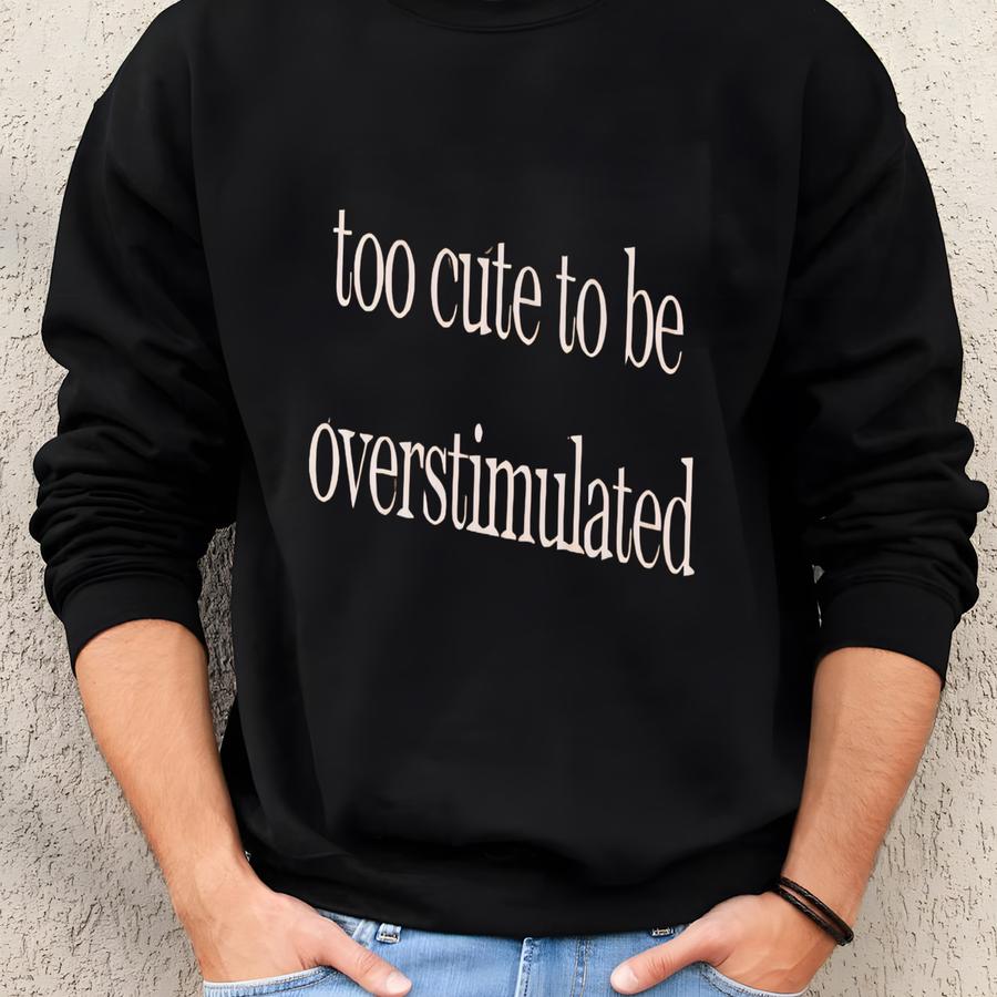 ® Too Cute To Be Overstimulated Shirt, Funny Quote Shirt, Unhinged Shirt, Weirdcore Clothing, Gen Z Shirt Overstimulated Shirt Sweatshirt