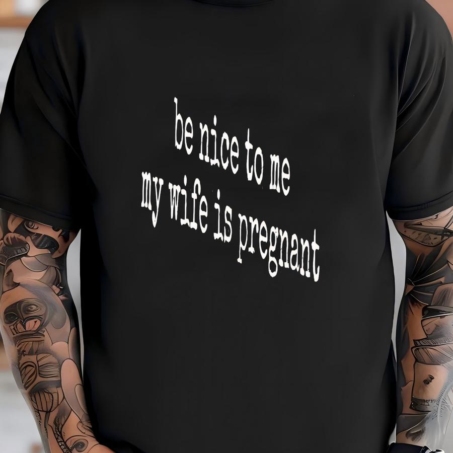 ® Be Nice To Me My Wife Is Pregnant Shirt, Expecting Dad Gift, Pregnancy Humor, Father To Be, Men's Tshirt, Dad Joke T-shirt