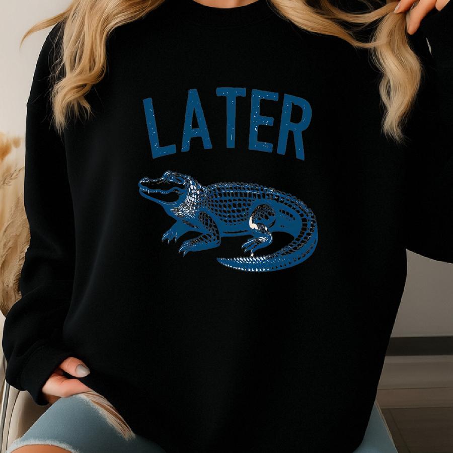 Later Gator, See Ya Later, Nice Guy Gifts, Rude Shirts Men, Sarcastic T Shirt, Funny Shirts, Pun Shirts, Alligator Shirts. Crocodile Shirts Sweatshirt