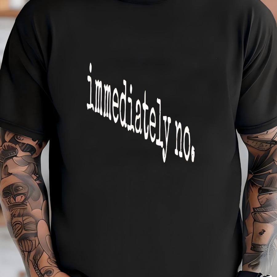 ® Immediately No Hoodie, Funny Sarcastic Quote Tee, Pop Culture Graphic Shirt, Gift For Her, Savage Response Tee T-shirt