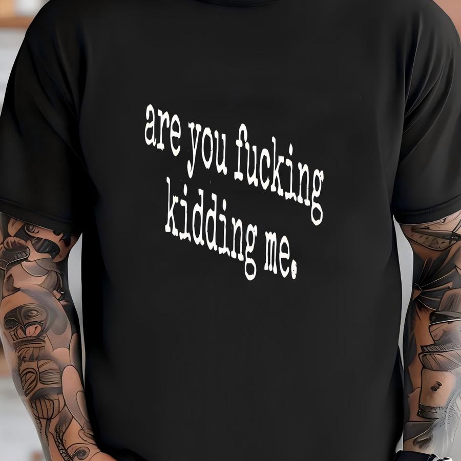 ® Are You F***ing Kidding Me Hoodie, Funny Sarcastic Graphic Tee, Mood Shirt, Gift For Her, Women Or Men's Tee T-shirt