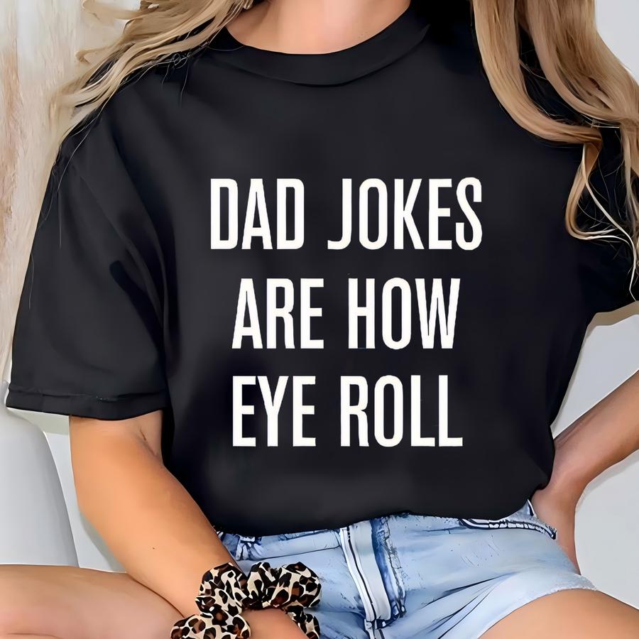 Funny Father's Day Shirt, Dad Jokes Are How Eye Roll, Funny Dad Gift, Funny Father's Day Gift T-shirt