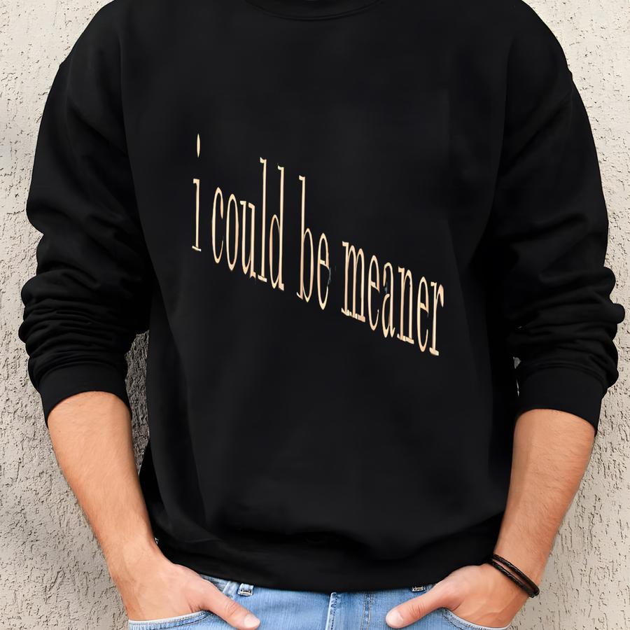 ® I Could Be Meaner Shirt, Funny Humor Shirt, Sarcastic Tee, Funny Quote Tee, Sarcasm Tee Sweatshirt