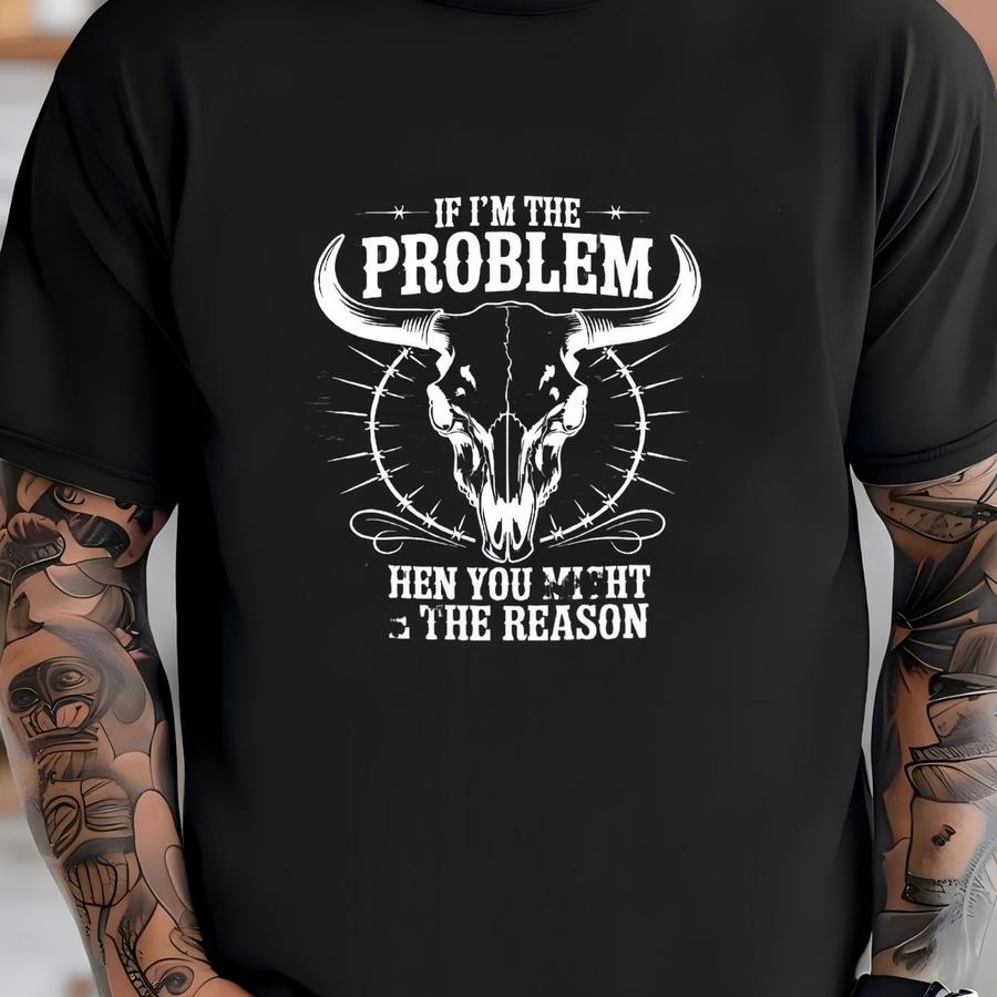 If I'm The Problem Then You Might Be The Reason Shirt, Bull Skull Shirt, Cowboy Shirt, Cowgirl Gift, Country Music Tee, Western Nashville T-shirt