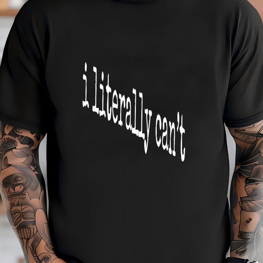 ® I Literally Can't Shirt, Funny Shirt, Sarcastic Shirt, Humor Shirt, Attitude Shirt, Womens Shirt, Relatable Shirt T-shirt