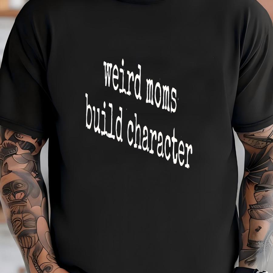 ® Weird Moms Build Character Shirt, Mom Shirt, Funny Mom Shirt, Weird Mom Shirt, Mom Humor Shirt, Womens Shirt Mom Life T-shirt