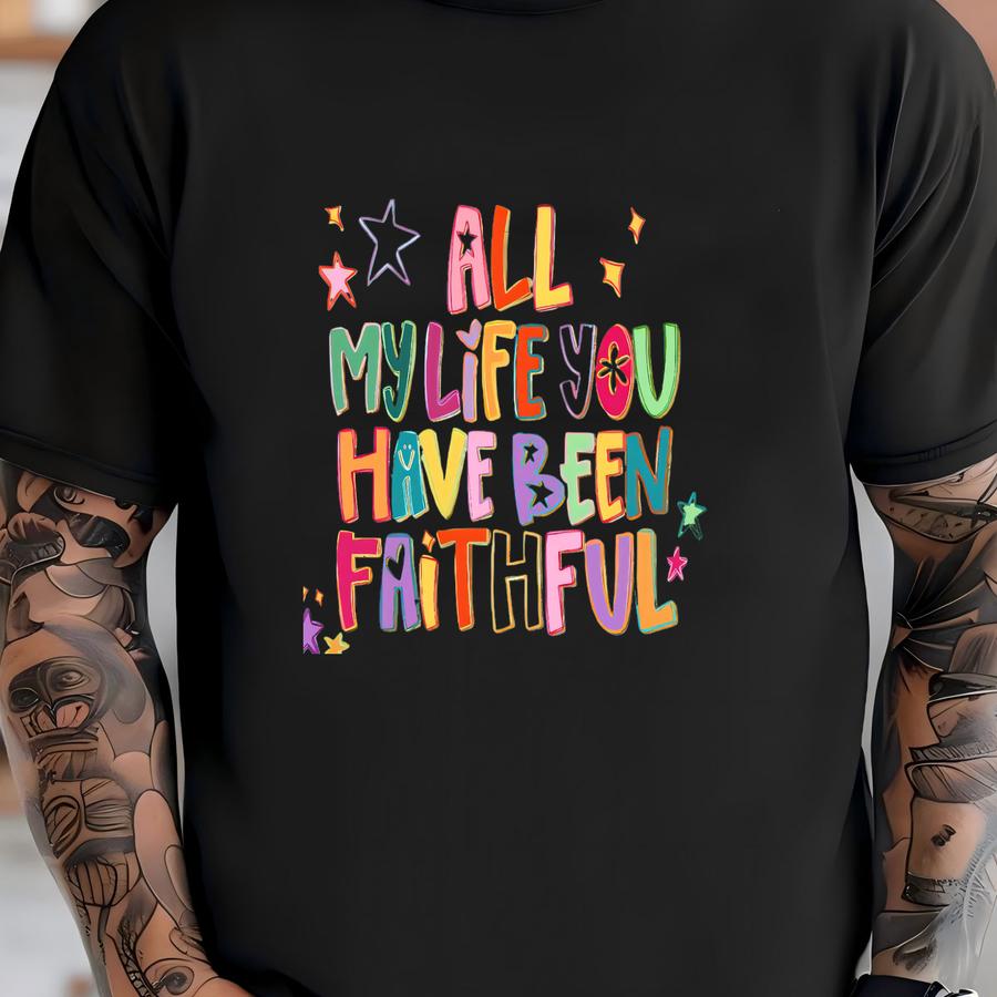 All My Life You Have Been Faithful Tee T-shirt