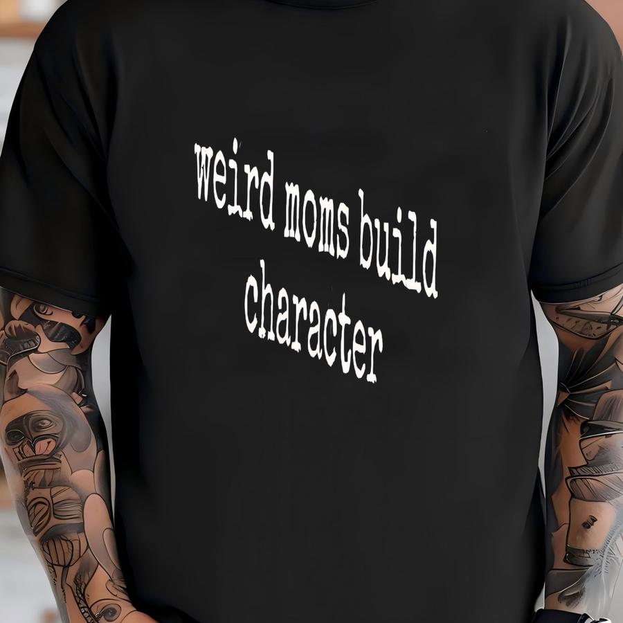 ® Weird Moms Build Character Graphic Hoodie, Funny Parenting Quote Tee, Relatable Mom Life Gift, Women's Tee T-shirt