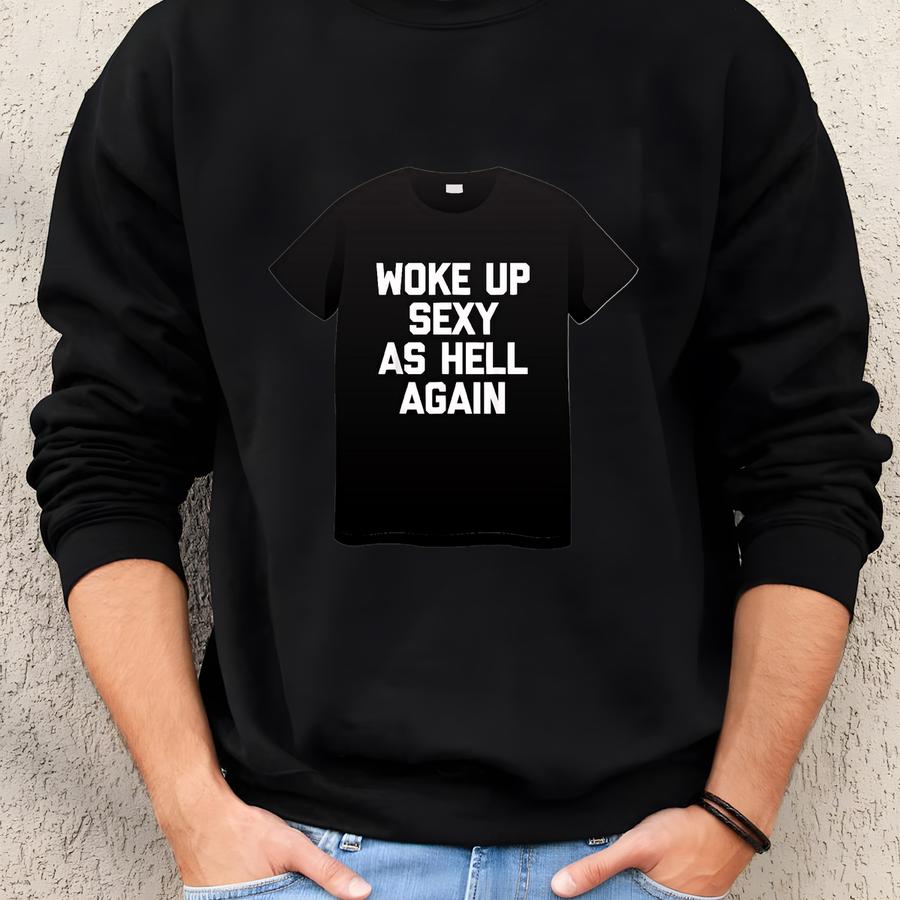Woke Up Sexy As Again T-shirt Funny Saying Sarcastic T-shirt, Made In Usa Sweatshirt, Hoodie Sweatshirt Woke Up Sexy As Again T-shirt Funny Saying Sarcastic T-shirt, Made In Usa Sweatshirt, Hoodie Sweatshirt