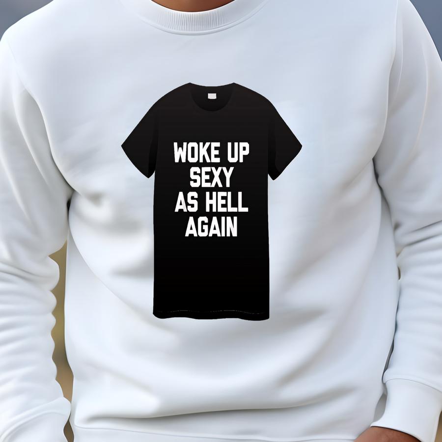 Woke Up Sexy As Again T-shirt Funny Saying Sarcastic T-shirt, Made In Usa Sweatshirt, Hoodie Sweatshirt Woke Up Sexy As Again T-shirt Funny Saying Sarcastic T-shirt, Made In Usa Sweatshirt, Hoodie Sweatshirt