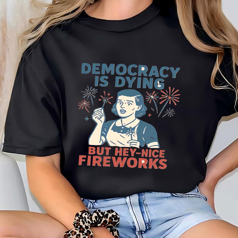 Is Dying Fourth Of July Protest Shirt, Political Retro Hoodie, But Hey Nice Fireworks Tee, Funny Usa Graphic Tee, Sarcastic Tee T-shirt