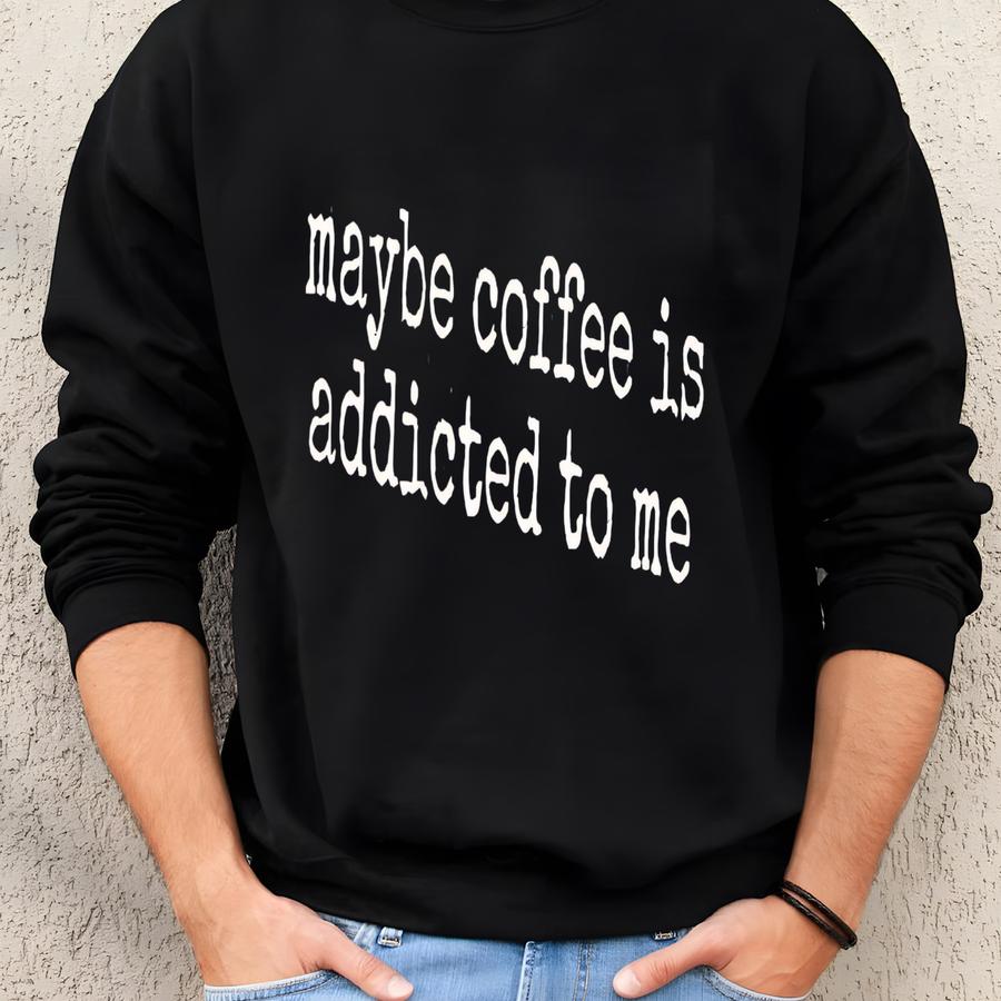 ® Maybe Coffee Is Addicted To Me Shirt, Coffee Shirt, Funny Coffee Shirt, Coffee Lover Shirt, Caffeine Shirt Womens Tee Sweatshirt