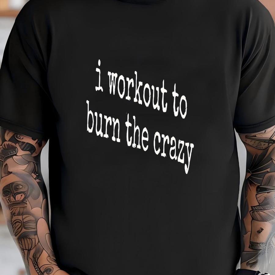 ® I Workout To Burn The Crazy Shirt, Fitness Shirt, Gym Shirt, Workout Shirt, Mental Health Shirt, Womens Shirt T-shirt